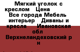  Мягкий уголок с креслом › Цена ­ 14 000 - Все города Мебель, интерьер » Диваны и кресла   . Ивановская обл.,Верхнеландеховский р-н